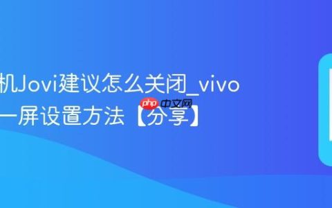 vivo手机Jovi建议怎么关闭?vivo手机负一屏设置方法【分享】