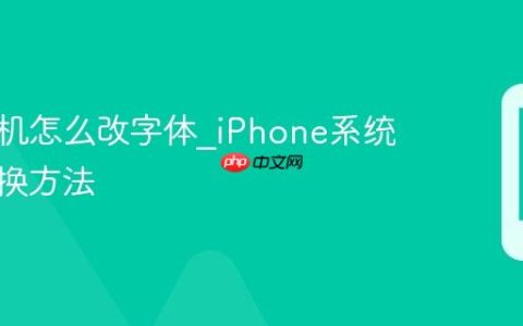 苹果手机怎么改字体?iPhone系统字体更换方法