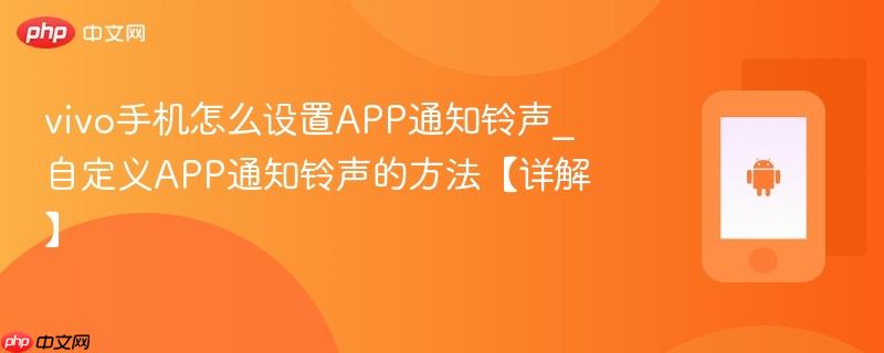 vivo手机怎么设置app通知铃声_自定义app通知铃声的方法【详解】