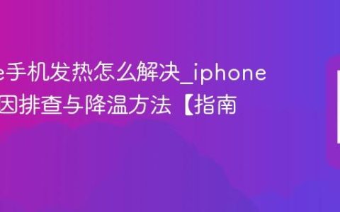 iphone手机发热怎么解决?iphone发热原因排查与降温方法【指南】