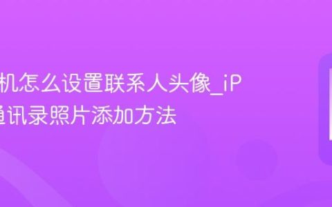 苹果手机怎么设置联系人头像?iPhone通讯录照片添加方法