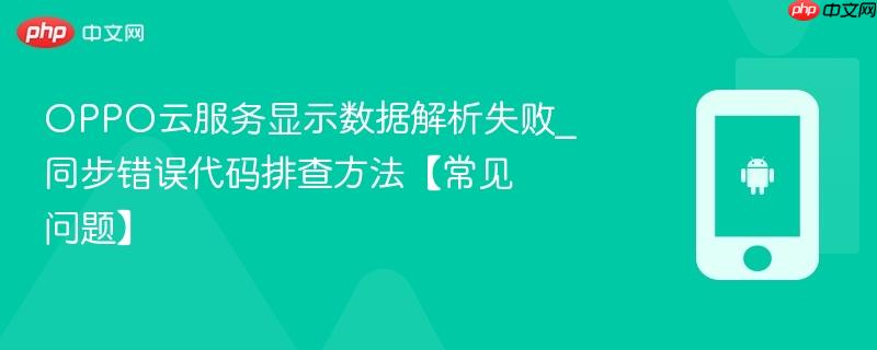 oppo云服务显示数据解析失败_同步错误代码排查方法【常见问题】