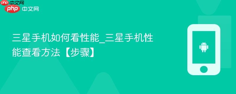 三星手机如何看性能_三星手机性能查看方法【步骤】