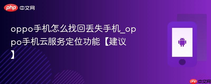 oppo手机怎么找回丢失手机_oppo手机云服务定位功能【建议】