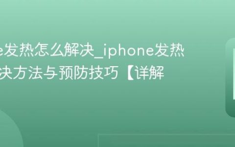 iphone发热怎么解决?iphone发热问题解决方法与预防技巧【详解】
