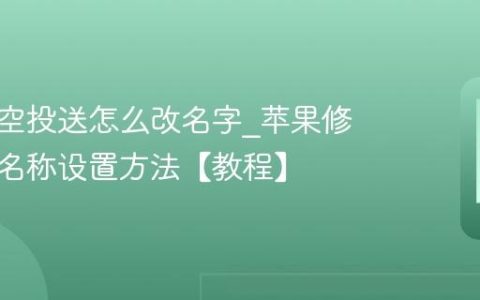 苹果隔空投送怎么改名字?苹果修改设备名称设置方法【教程】