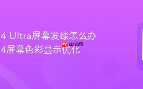 三星S24 Ultra屏幕发绿怎么办 三星S24屏幕色彩显示优化
