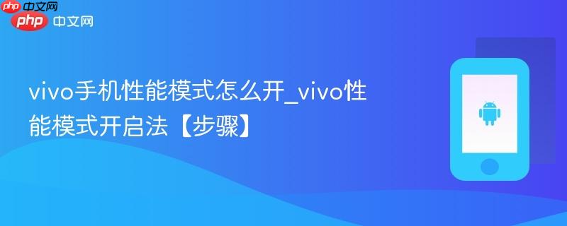 vivo手机性能模式怎么开_vivo性能模式开启法【步骤】
