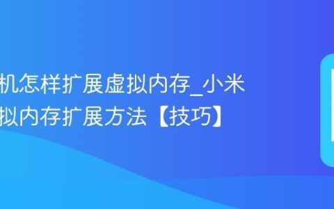 小米手机怎样扩展虚拟内存?小米手机虚拟内存扩展方法【技巧】