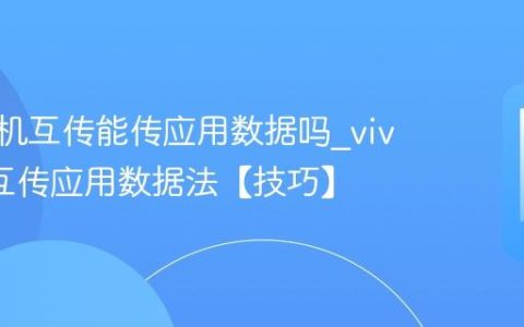 vivo手机互传能传应用数据吗?vivo手机互传应用数据法【技巧】