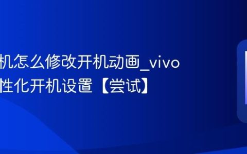 vivo手机怎么修改开机动画?vivo手机个性化开机设置【尝试】