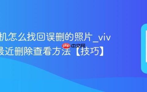 vivo手机怎么找回误删的照片?vivo相册最近删除查看方法【技巧】
