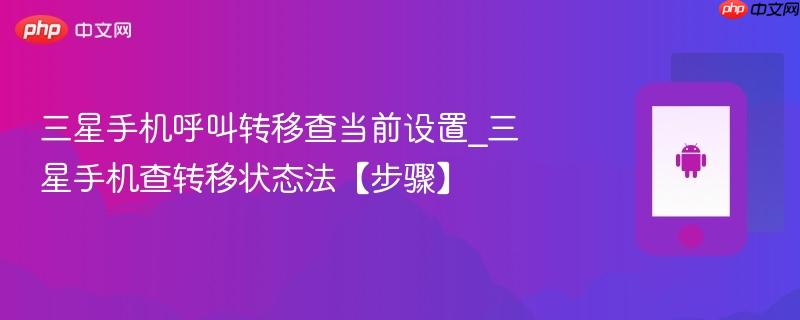 三星手机呼叫转移查当前设置_三星手机查转移状态法【步骤】