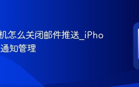 苹果手机怎么关闭邮件推送?iPhone邮箱通知管理