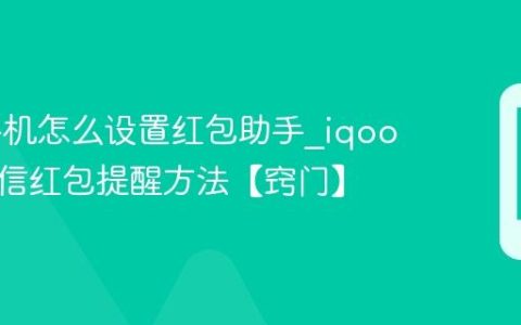 iqoo手机怎么设置红包助手?iqoo手机微信红包提醒方法【窍门】