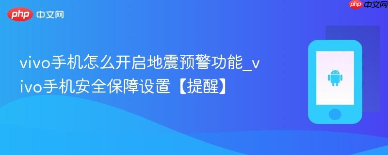 vivo手机怎么开启地震预警功能_vivo手机安全保障设置【提醒】