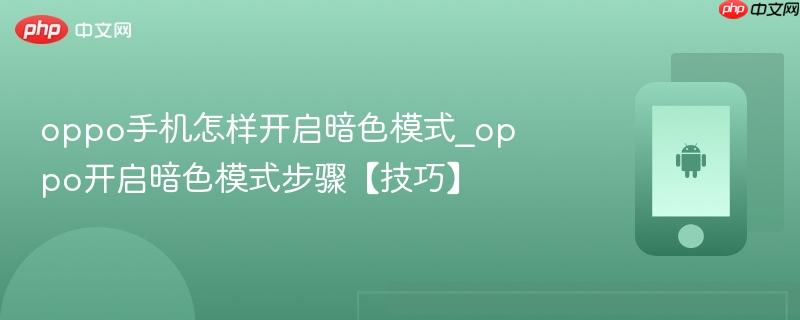 oppo手机怎样开启暗色模式_oppo开启暗色模式步骤【技巧】