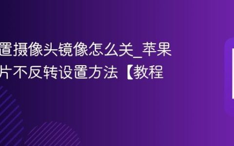 苹果前置摄像头镜像怎么关?苹果自拍照片不反转设置方法【教程】