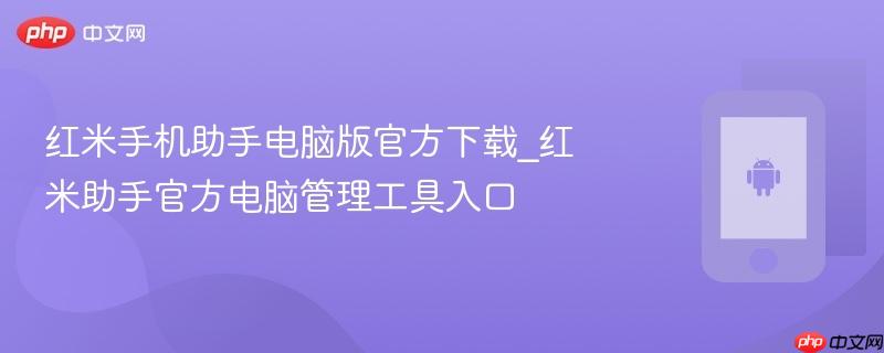 红米手机助手电脑版官方下载_红米助手官方电脑管理工具入口