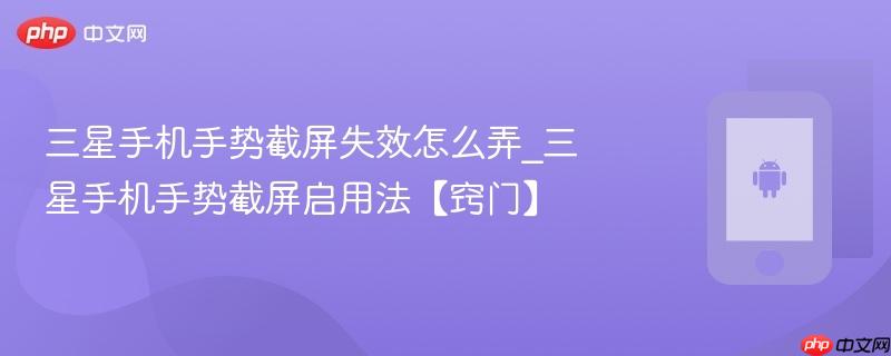 三星手机手势截屏失效怎么弄_三星手机手势截屏启用法【窍门】