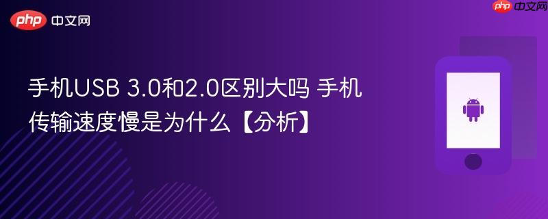 手机usb 3.0和2.0区别大吗 手机传输速度慢是为什么【分析】