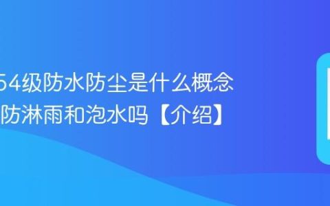 手机IP54级防水防尘是什么概念 IP54能防淋雨和泡水吗【介绍】