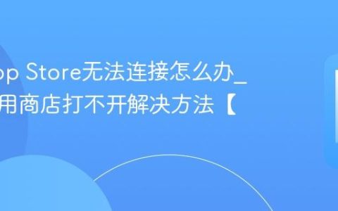 苹果App Store无法连接怎么办?苹果应用商店打不开解决方法【排查】