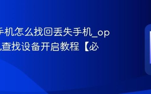 oppo手机怎么找回丢失手机?oppo手机查找设备开启教程【必备】
