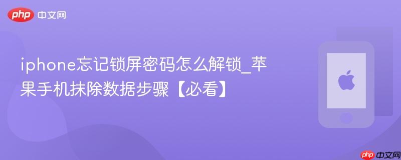 iphone忘记锁屏密码怎么解锁_苹果手机抹除数据步骤【必看】