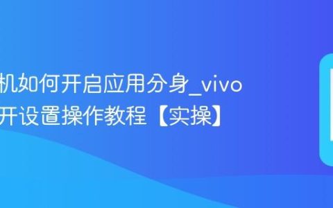 vivo手机如何开启应用分身?vivo微信双开设置操作教程【实操】