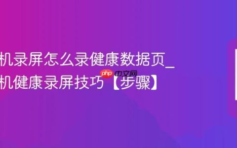 苹果手机录屏怎么录健康数据页?苹果手机健康录屏技巧【步骤】
