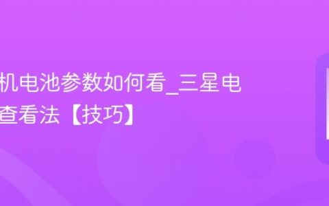 三星手机电池参数如何看?三星电池参数查看法【技巧】