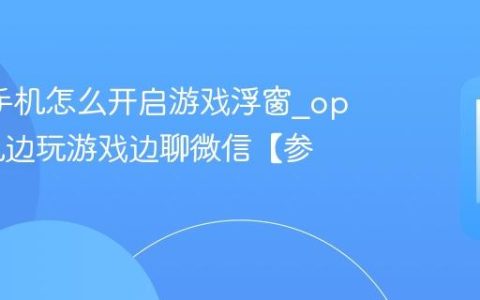 oppo手机怎么开启游戏浮窗?oppo手机边玩游戏边聊微信【参考】
