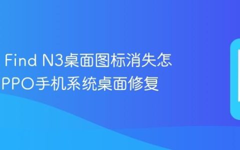 OPPO Find N3桌面图标消失怎么办 OPPO手机系统桌面修复