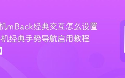 魅族手机mBack经典交互怎么设置​ 魅族手机经典手势导航启用教程【步骤】