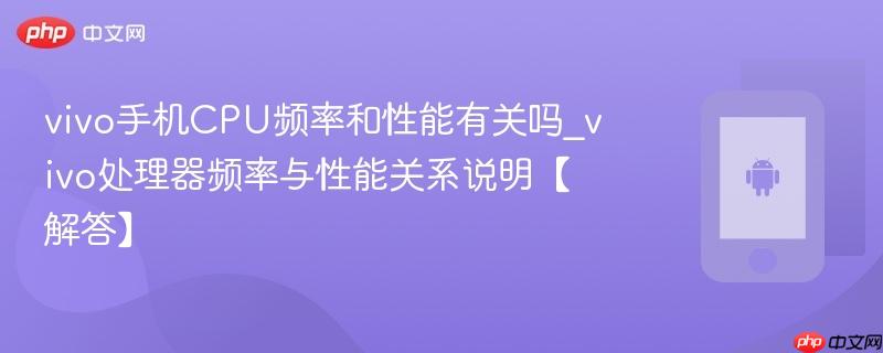 vivo手机cpu频率和性能有关吗_vivo处理器频率与性能关系说明【解答】