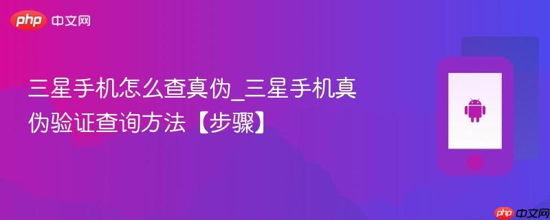 三星手机怎么查真伪_三星手机真伪验证查询方法【步骤】