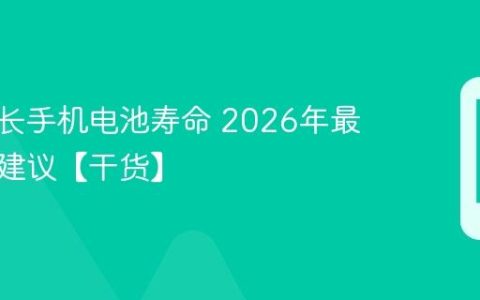 如何延长手机电池寿命 2026年最新保养建议【干货】