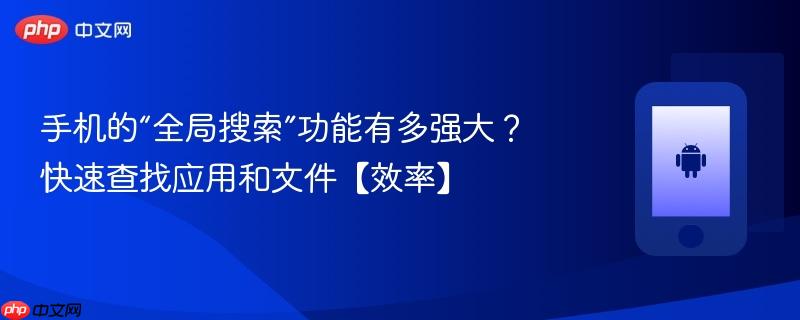 手机的“全局搜索”功能有多强大？快速查找应用和文件【效率】