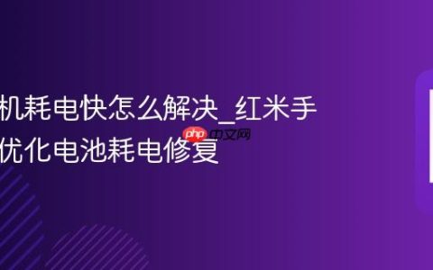 红米手机耗电快怎么解决?红米手机省电优化电池耗电修复