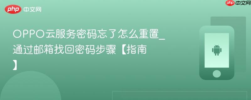 oppo云服务密码忘了怎么重置_通过邮箱找回密码步骤【指南】