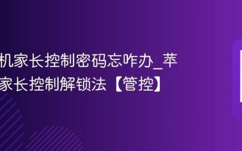 苹果手机家长控制密码忘咋办?苹果手机家长控制解锁法【管控】