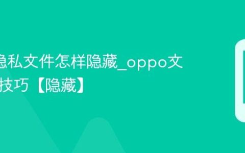 oppo隐私文件怎样隐藏?oppo文件隐藏技巧【隐藏】