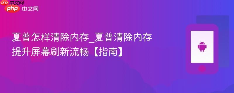 夏普怎样清除内存_夏普清除内存提升屏幕刷新流畅【指南】