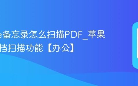 iphone备忘录怎么扫描PDF?苹果手机文档扫描功能【办公】