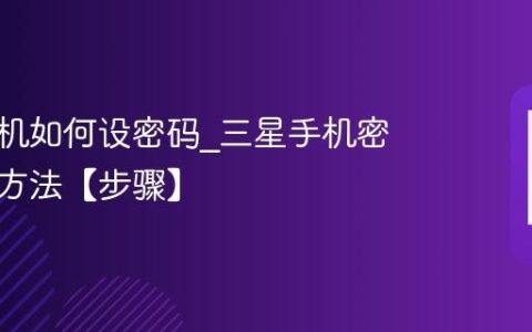 三星手机如何设密码?三星手机密码设置方法【步骤】
