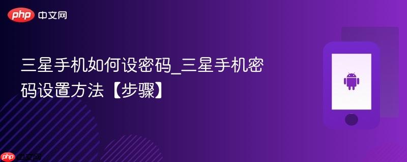 三星手机如何设密码_三星手机密码设置方法【步骤】