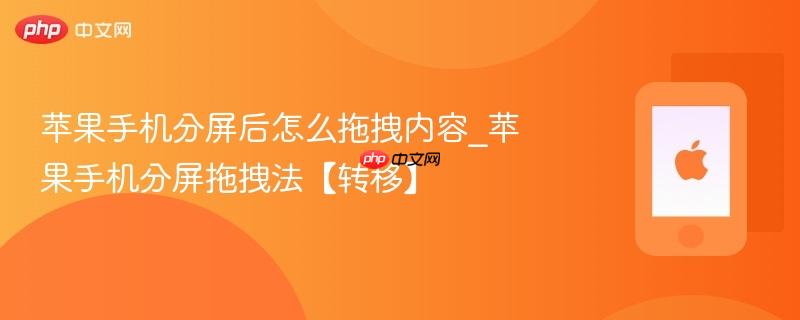 苹果手机分屏后怎么拖拽内容_苹果手机分屏拖拽法【转移】