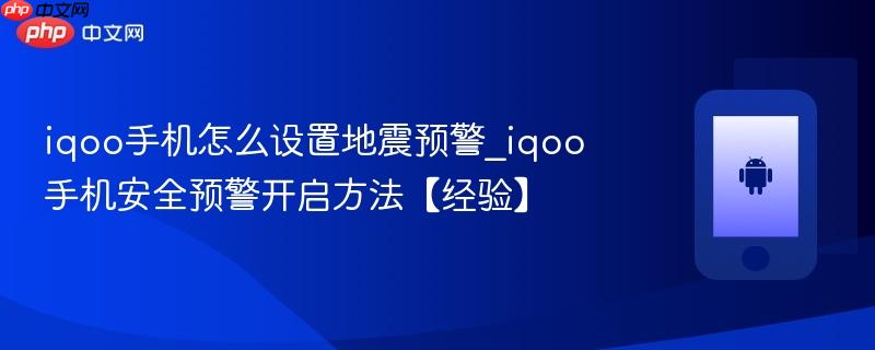 iqoo手机怎么设置地震预警_iqoo手机安全预警开启方法【经验】