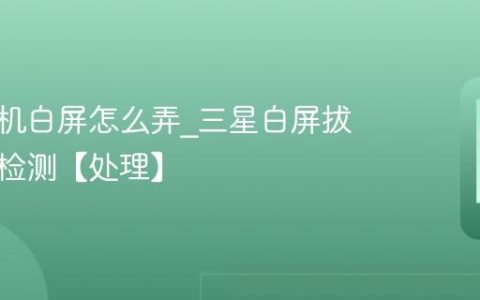 三星手机白屏怎么弄?三星白屏拔电再启检测【处理】
